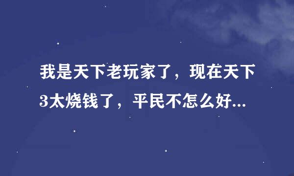 我是天下老玩家了，现在天下3太烧钱了，平民不怎么好混。。问问大家 剑网3如何？或者还有其他好玩的3D网游