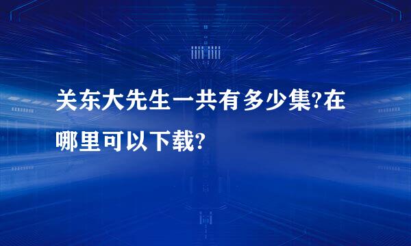 关东大先生一共有多少集?在哪里可以下载?