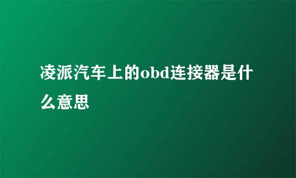 凌派汽车上的obd连接器是什么意思