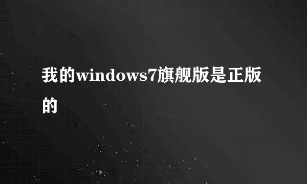 我的windows7旗舰版是正版的