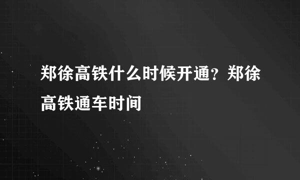 郑徐高铁什么时候开通？郑徐高铁通车时间