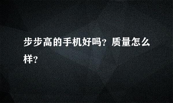 步步高的手机好吗？质量怎么样？