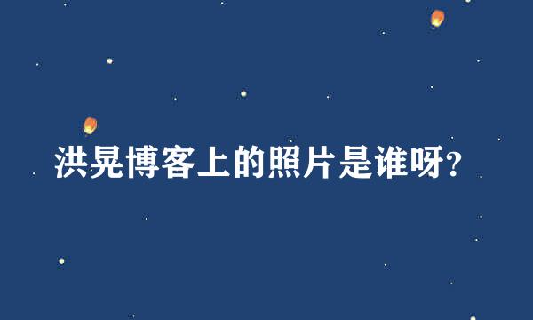 洪晃博客上的照片是谁呀？