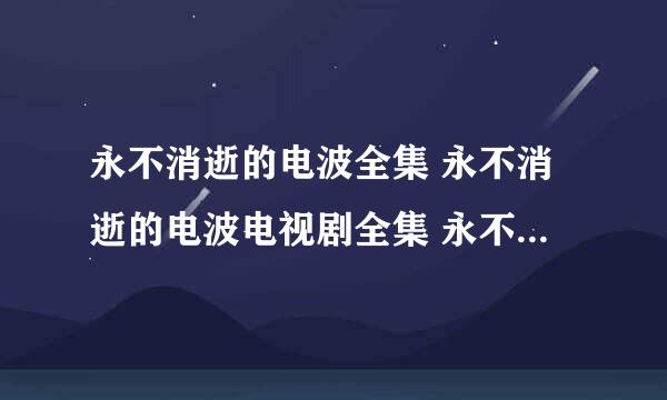 永不消逝的电波全集 永不消逝的电波电视剧全集 永不消逝的电波全集下载