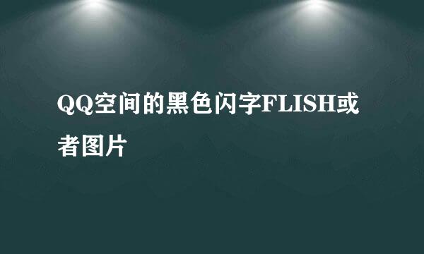 QQ空间的黑色闪字FLISH或者图片