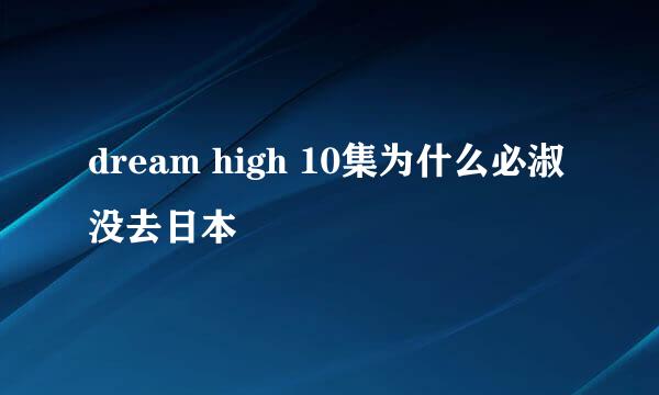 dream high 10集为什么必淑没去日本