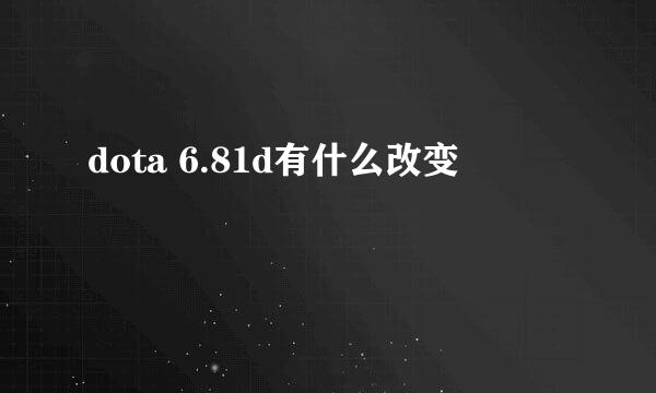 dota 6.81d有什么改变