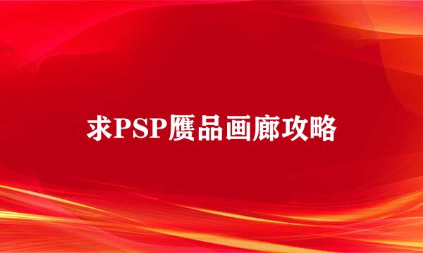 求PSP赝品画廊攻略