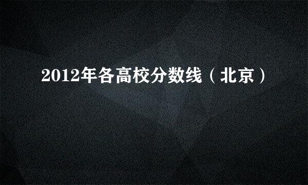 2012年各高校分数线（北京）