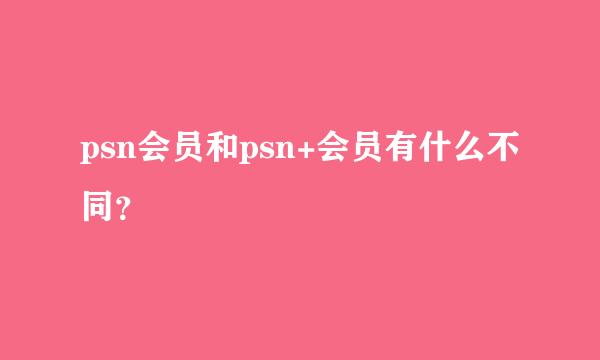 psn会员和psn+会员有什么不同？