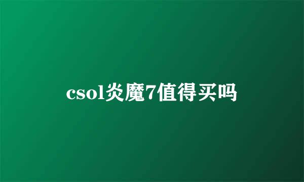 csol炎魔7值得买吗