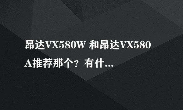 昂达VX580W 和昂达VX580A推荐那个？有什么区别？