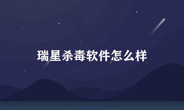 瑞星杀毒软件怎么样