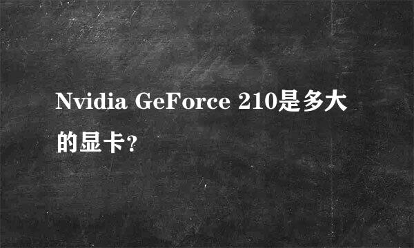 Nvidia GeForce 210是多大的显卡？