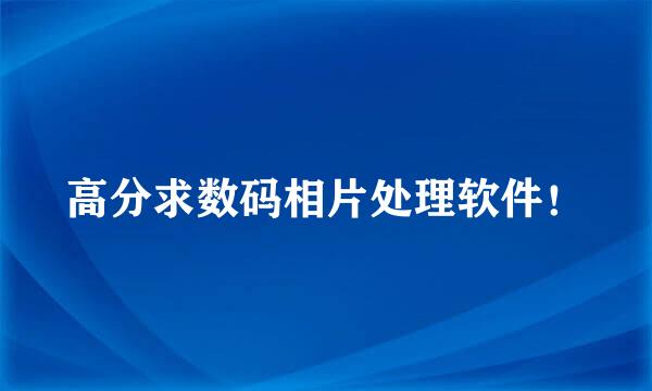 高分求数码相片处理软件！