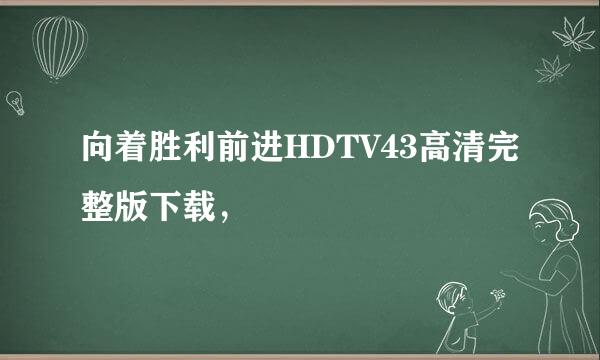 向着胜利前进HDTV43高清完整版下载，