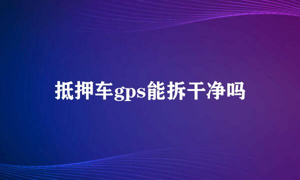 抵押车gps能拆干净吗