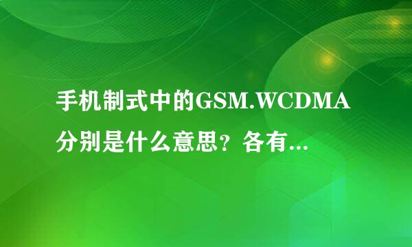 手机制式中的GSM.WCDMA分别是什么意思？各有什么用？