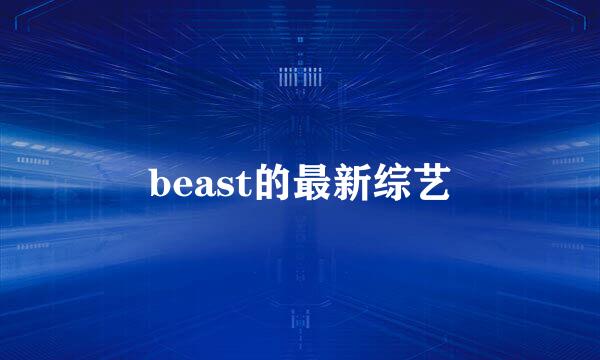 beast的最新综艺