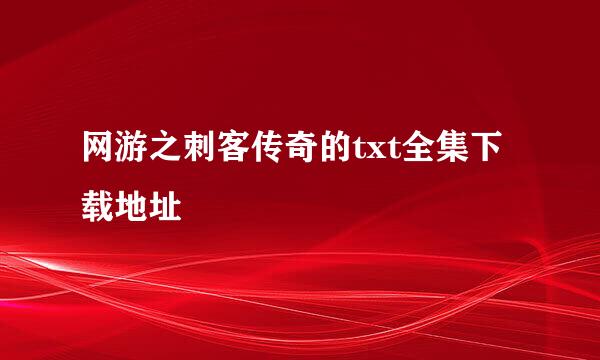 网游之刺客传奇的txt全集下载地址