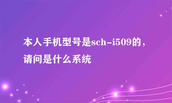 本人手机型号是sch-i509的，请问是什么系统