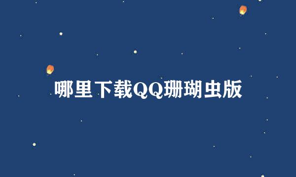 哪里下载QQ珊瑚虫版