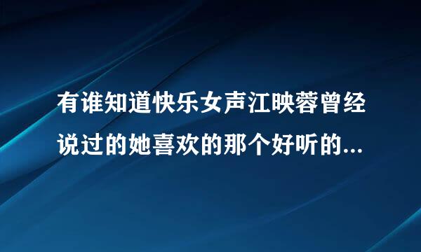 有谁知道快乐女声江映蓉曾经说过的她喜欢的那个好听的外国童声是谁...