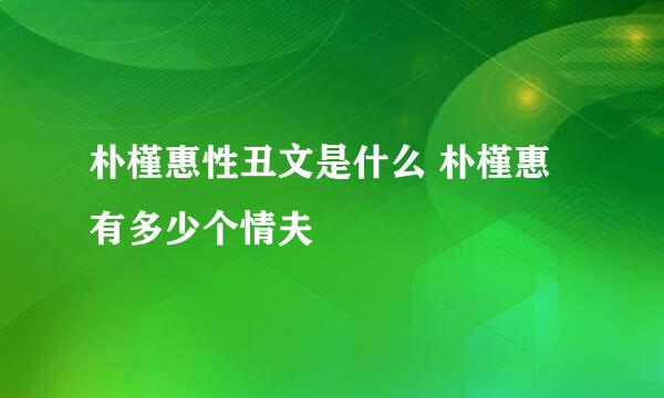 朴槿惠性丑文是什么 朴槿惠有多少个情夫