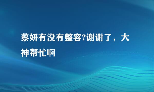 蔡妍有没有整容?谢谢了，大神帮忙啊