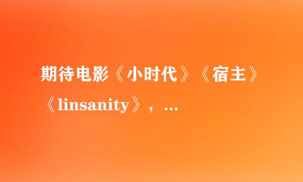 期待电影《小时代》《宿主》《linsanity》，内地上映时间是什么时候？