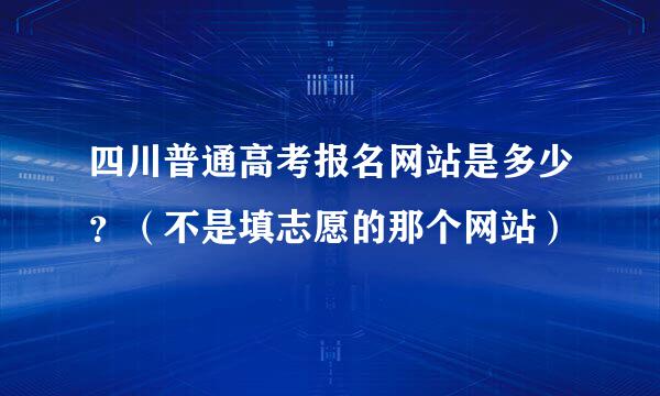 四川普通高考报名网站是多少？（不是填志愿的那个网站）