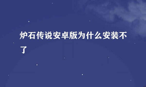 炉石传说安卓版为什么安装不了