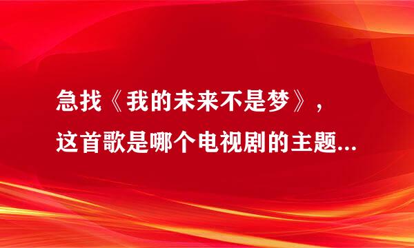 急找《我的未来不是梦》， 这首歌是哪个电视剧的主题曲或插曲?