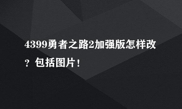 4399勇者之路2加强版怎样改？包括图片！