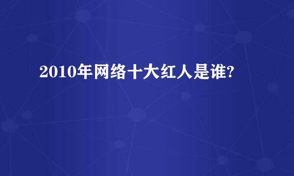 2010年网络十大红人是谁?