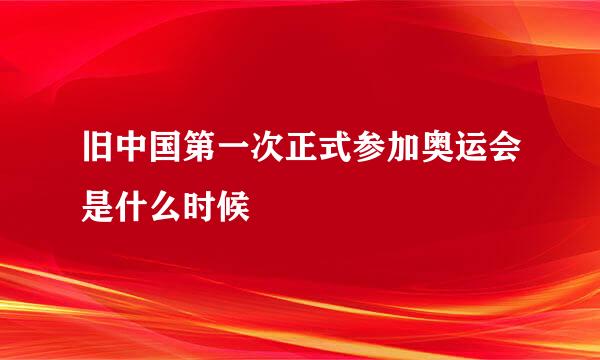 旧中国第一次正式参加奥运会是什么时候