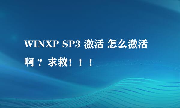 WINXP SP3 激活 怎么激活啊 ？求救！！！