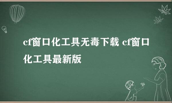 cf窗口化工具无毒下载 cf窗口化工具最新版