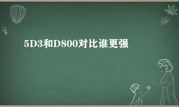 5D3和D800对比谁更强