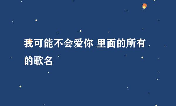 我可能不会爱你 里面的所有的歌名