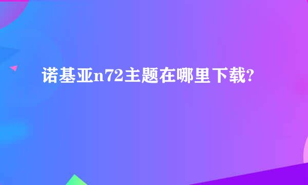 诺基亚n72主题在哪里下载?