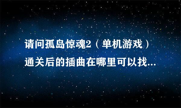 请问孤岛惊魂2（单机游戏）通关后的插曲在哪里可以找到并下载