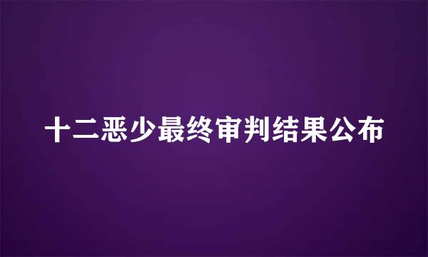 十二恶少最终审判结果公布