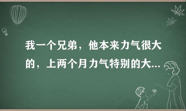 我一个兄弟，他本来力气很大的，上两个月力气特别的大，现在力气为什么很小了呢？是不是吸毒了？现在还问