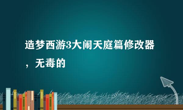 造梦西游3大闹天庭篇修改器，无毒的