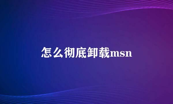 怎么彻底卸载msn