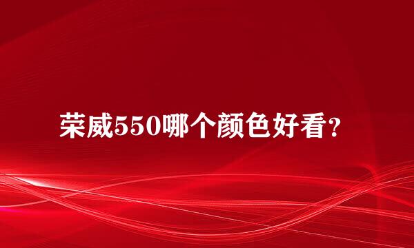 荣威550哪个颜色好看？