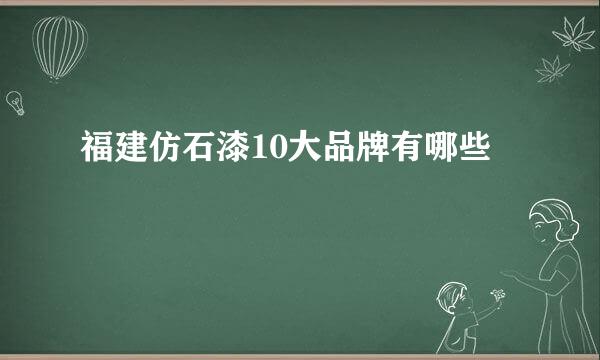 福建仿石漆10大品牌有哪些