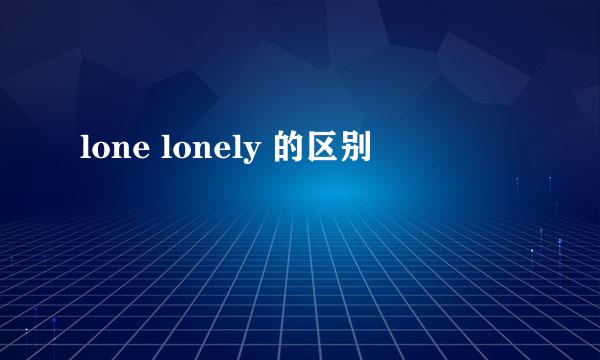 lone lonely 的区别