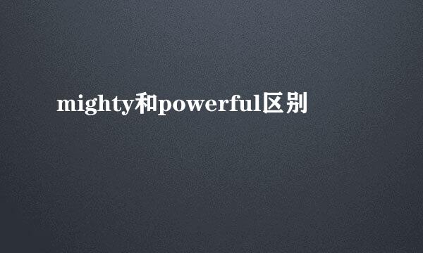 mighty和powerful区别